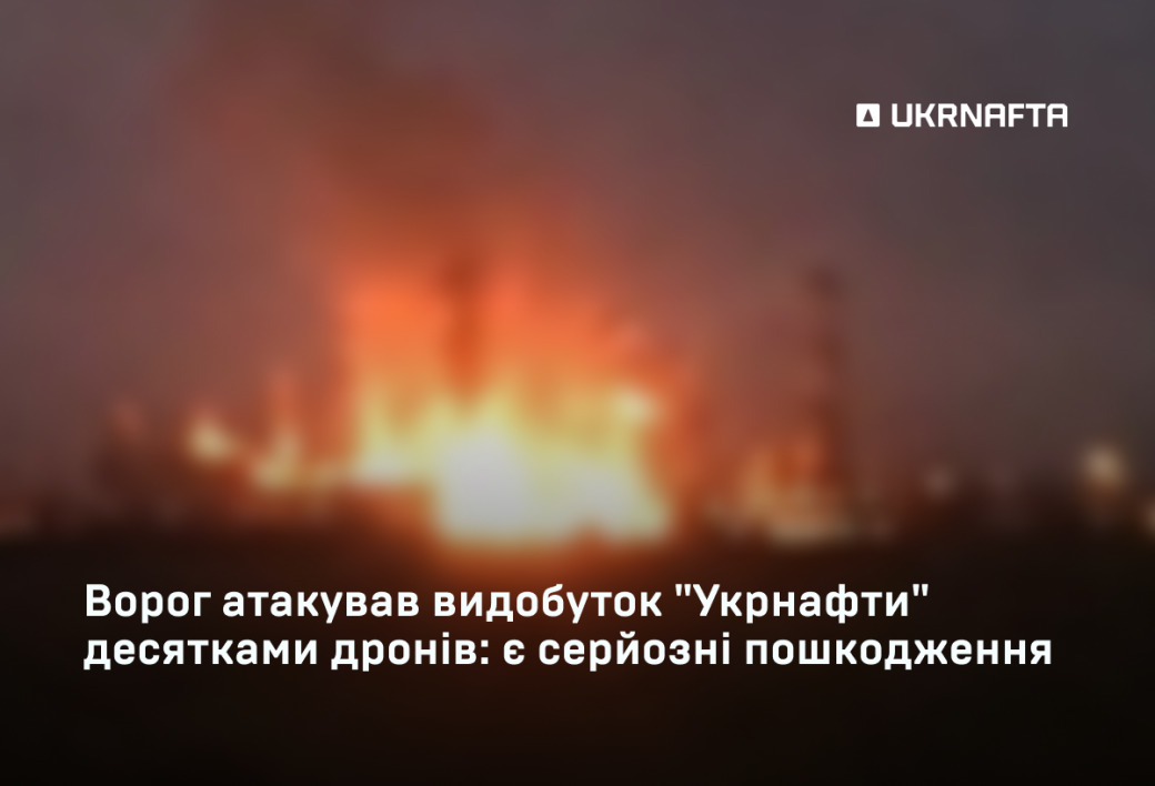 Ворог атакував &laquo;Укрнафту&raquo; десятками дронів під ударом видобуток, буріння, мережа